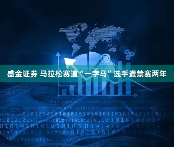 盛金证券 马拉松赛道“一字马”选手遭禁赛两年