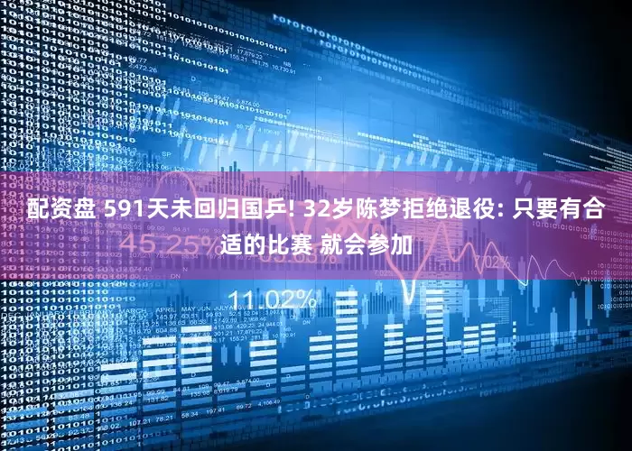 配资盘 591天未回归国乒! 32岁陈梦拒绝退役: 只要有合适的比赛 就会参加
